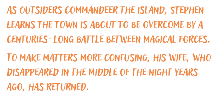 Jess Knaus fantasy and sci-fi author debut novel

As outsides comandeer the island, Stephen learns the town is about to be overcome by a centuries-long battle between magical forces.
To make matters more confusing, his wife, who disappeared in the middle of the night years ago, has returned.