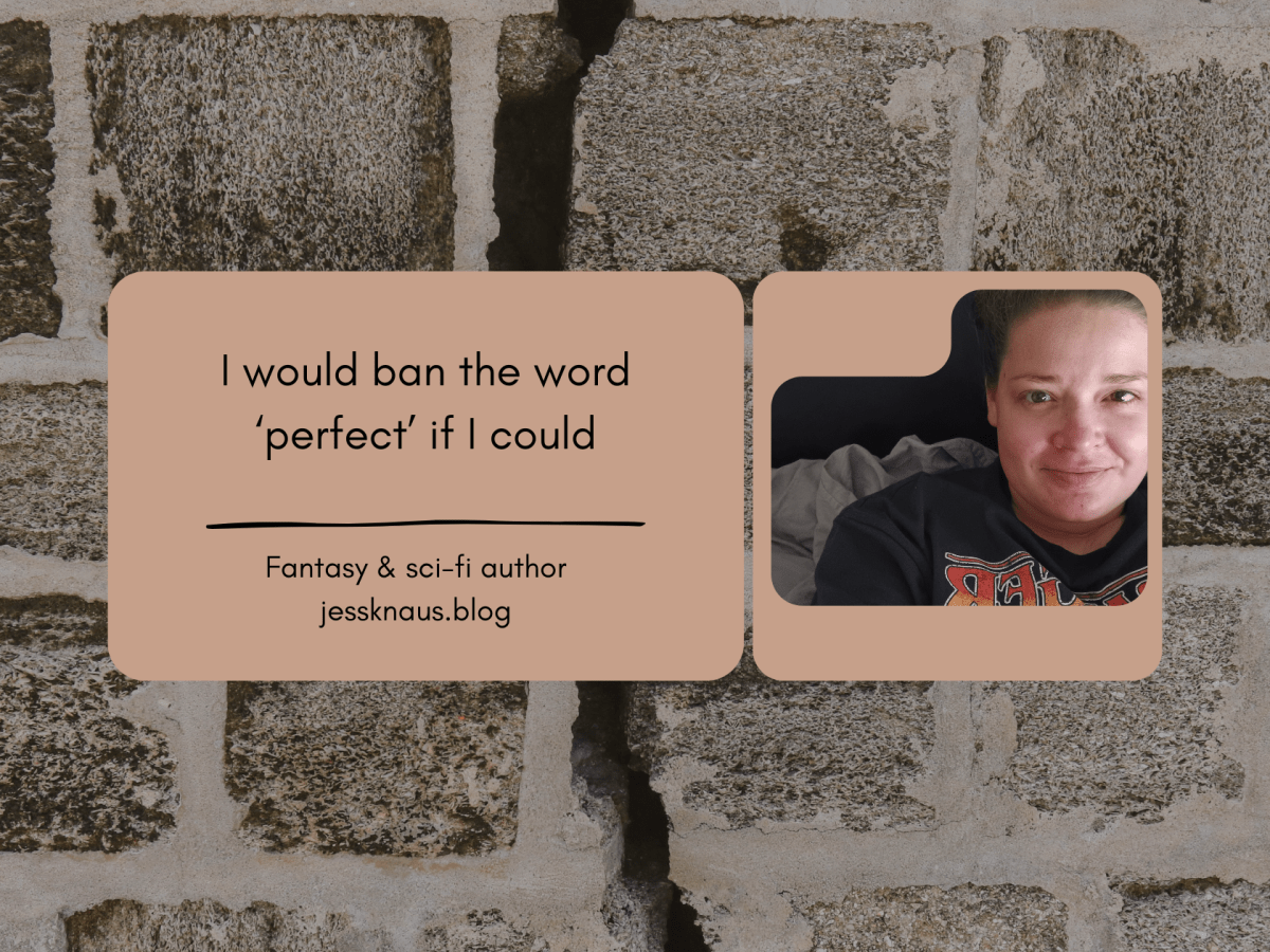 I would ban the word ‘perfect’ if I&nbsp;could